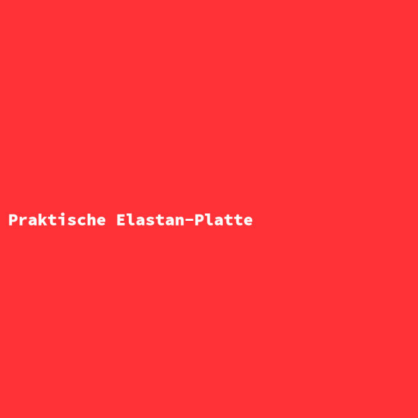 Praktische Elastan-Platte